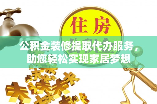 余杭公积金装修提取代办服务，助您轻松实现家居梦想