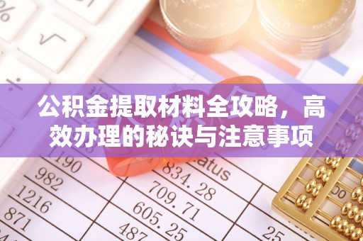 余杭公积金提取材料全攻略，高效办理的秘诀与注意事项