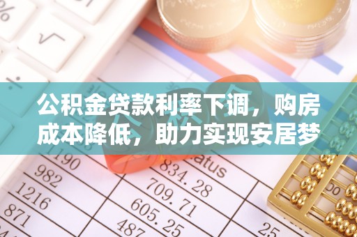 余杭公积金贷款利率下调，购房成本降低，助力实现安居梦