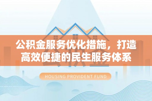 余杭公积金服务优化措施，打造高效便捷的民生服务体系