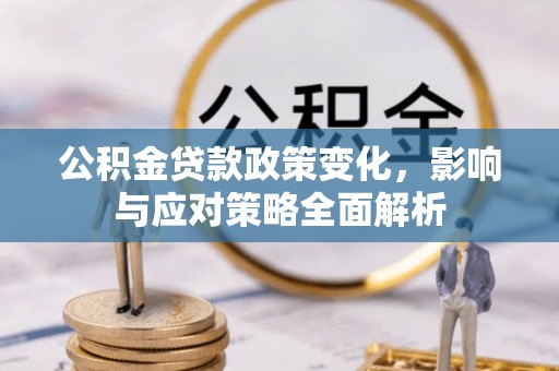 余杭公积金贷款政策变化，影响与应对策略全面解析