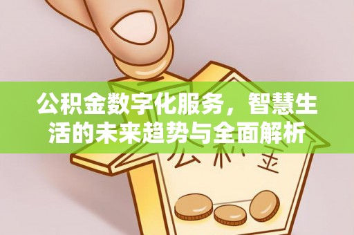 余杭公积金数字化服务，智慧生活的未来趋势与全面解析
