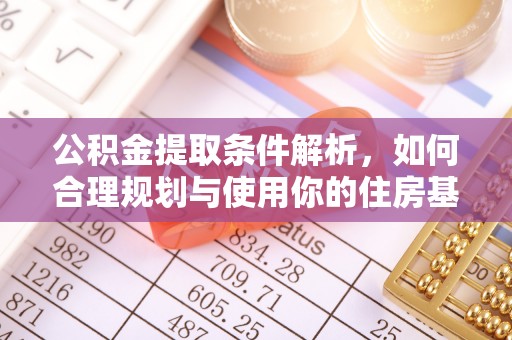 余杭公积金提取条件解析，如何合理规划与使用你的住房基金