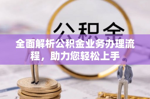 余杭全面解析公积金业务办理流程，助力您轻松上手