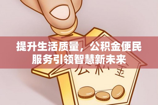 余杭提升生活质量，公积金便民服务引领智慧新未来
