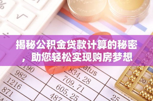 余杭揭秘公积金贷款计算的秘密，助您轻松实现购房梦想
