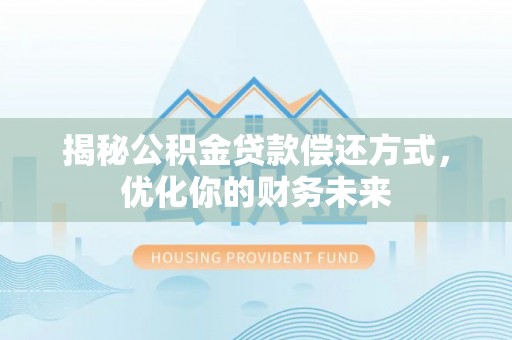 余杭揭秘公积金贷款偿还方式，优化你的财务未来