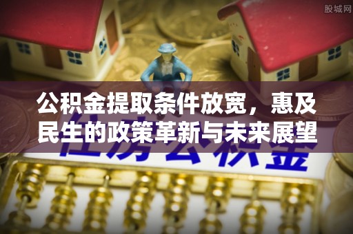 余杭公积金提取条件放宽，惠及民生的政策革新与未来展望