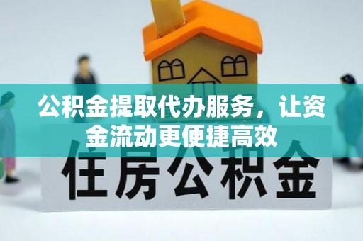 余杭公积金提取代办服务，让资金流动更便捷高效