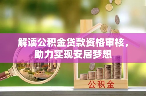 余杭解读公积金贷款资格审核，助力实现安居梦想