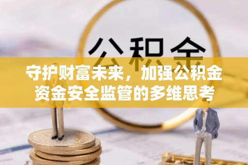 余杭守护财富未来，加强公积金资金安全监管的多维思考