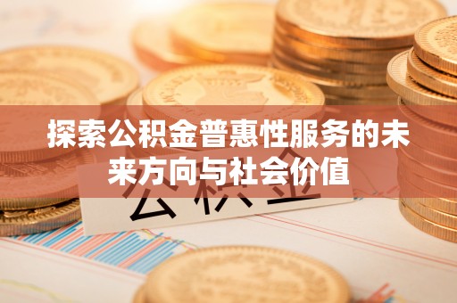 余杭探索公积金普惠性服务的未来方向与社会价值