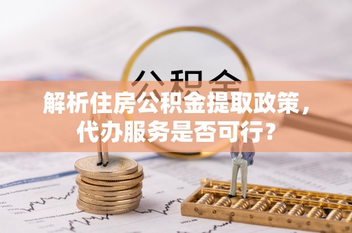 余杭解析住房公积金提取政策，代办服务是否可行？