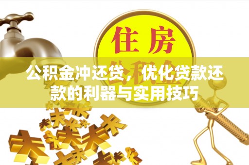 余杭公积金冲还贷，优化贷款还款的利器与实用技巧