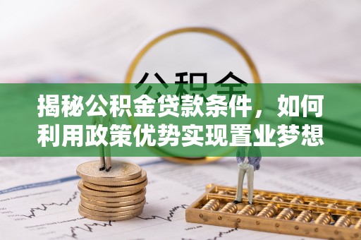 余杭揭秘公积金贷款条件，如何利用政策优势实现置业梦想