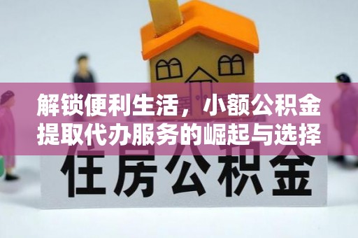 余杭解锁便利生活，小额公积金提取代办服务的崛起与选择