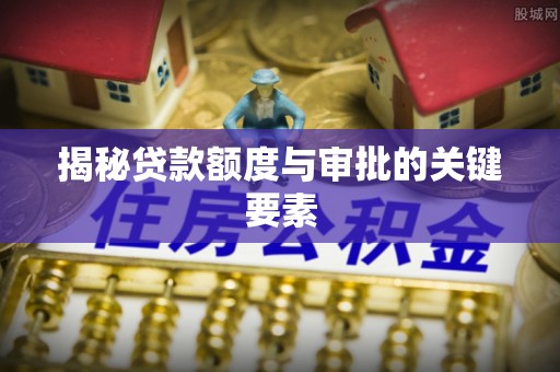 余杭揭秘贷款额度与审批的关键要素