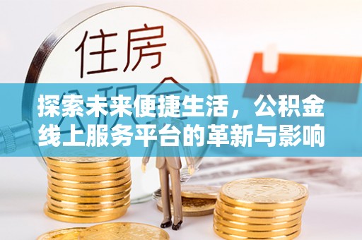 余杭探索未来便捷生活，公积金线上服务平台的革新与影响