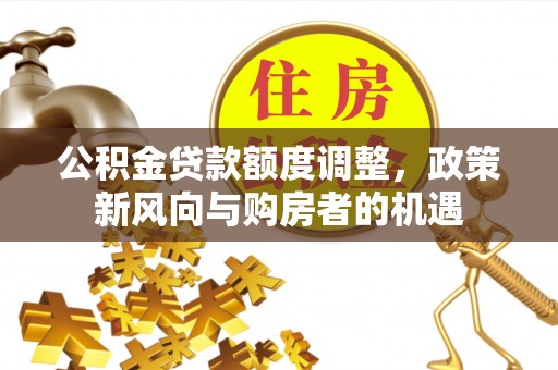余杭公积金贷款额度调整，政策新风向与购房者的机遇