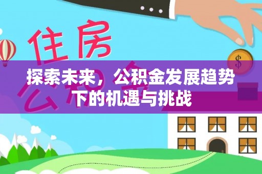 余杭探索未来，公积金发展趋势下的机遇与挑战