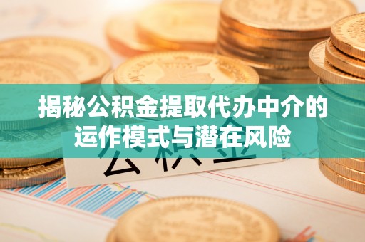 余杭揭秘公积金提取代办中介的运作模式与潜在风险