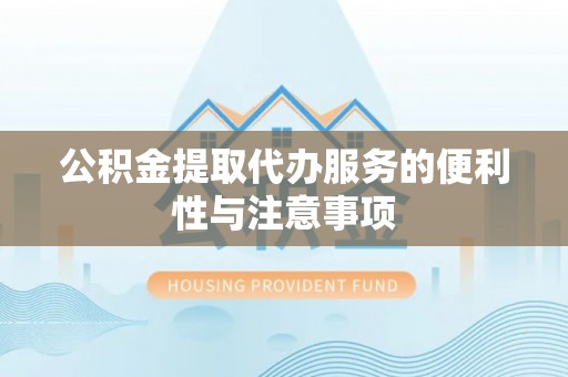 余杭公积金提取代办服务的便利性与注意事项