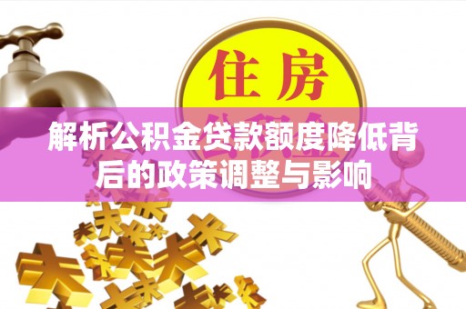 余杭解析公积金贷款额度降低背后的政策调整与影响
