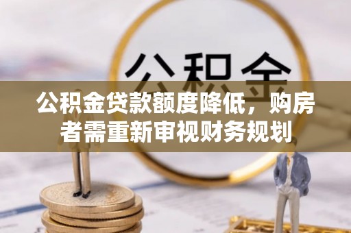 余杭公积金贷款额度降低，购房者需重新审视财务规划