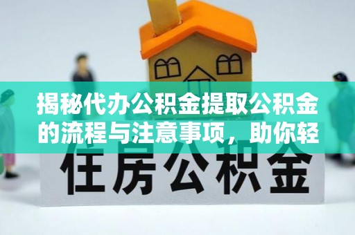 余杭揭秘代办公积金提取公积金的流程与注意事项，助你轻松拿回属于你的钱
