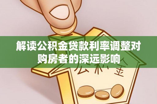 余杭解读公积金贷款利率调整对购房者的深远影响