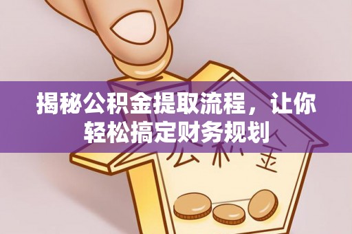 余杭揭秘公积金提取流程，让你轻松搞定财务规划