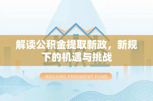 余杭解读公积金提取新政，新规下的机遇与挑战