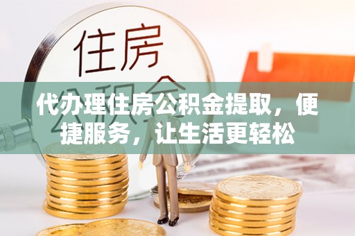 余杭代办理住房公积金提取，便捷服务，让生活更轻松