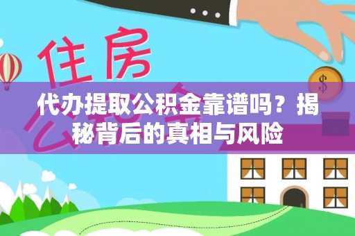余杭代办提取公积金靠谱吗？揭秘背后的真相与风险