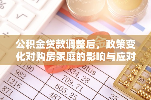 余杭公积金贷款调整后，政策变化对购房家庭的影响与应对策略