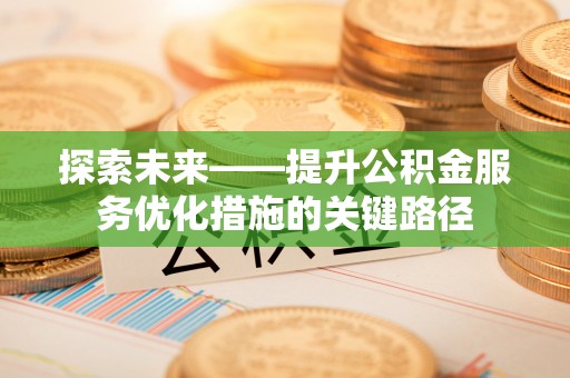 余杭探索未来——提升公积金服务优化措施的关键路径