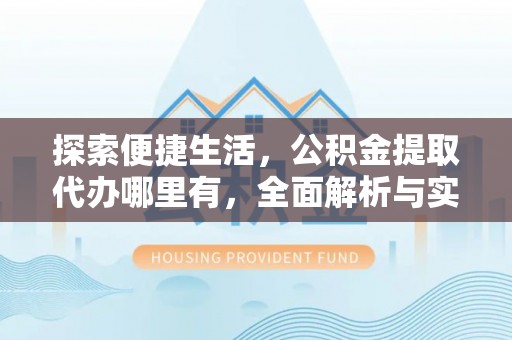 余杭探索便捷生活，公积金提取代办哪里有，全面解析与实用指南