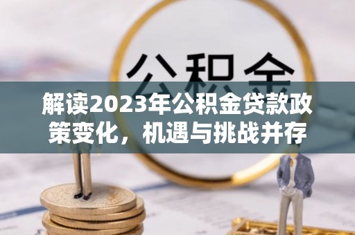 余杭解读2023年公积金贷款政策变化，机遇与挑战并存