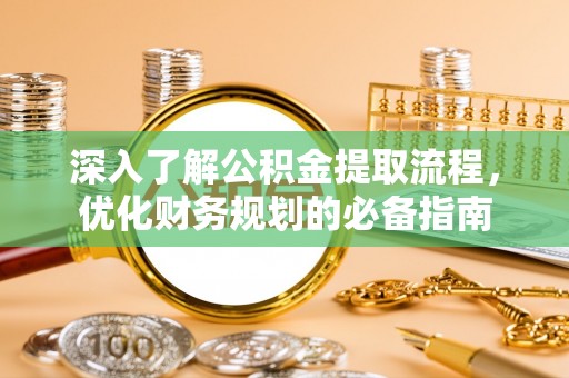 余杭深入了解公积金提取流程，优化财务规划的必备指南