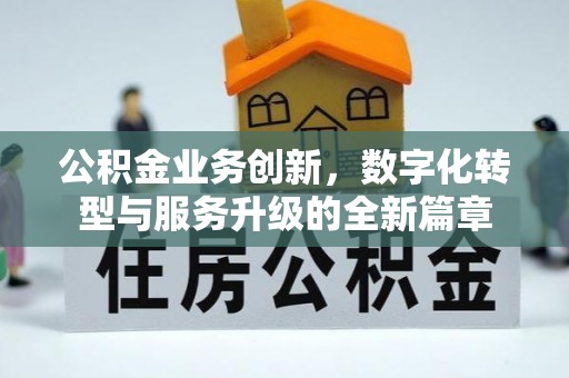 余杭公积金业务创新，数字化转型与服务升级的全新篇章