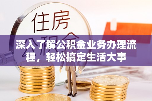 余杭深入了解公积金业务办理流程，轻松搞定生活大事