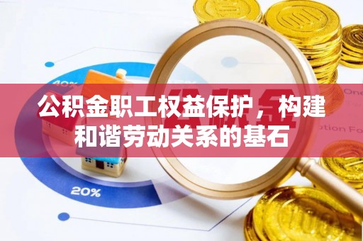 余杭公积金职工权益保护，构建和谐劳动关系的基石