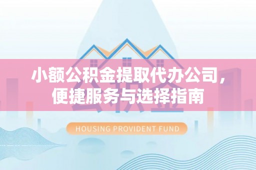 余杭小额公积金提取代办公司，便捷服务与选择指南