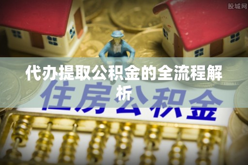 余杭代办提取公积金的全流程解析