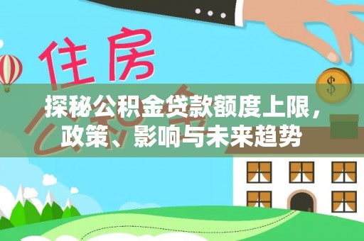 余杭探秘公积金贷款额度上限，政策、影响与未来趋势