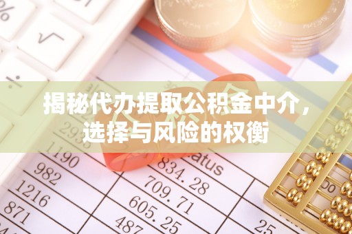 余杭揭秘代办提取公积金中介，选择与风险的权衡