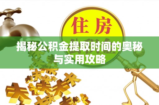 余杭揭秘公积金提取时间的奥秘与实用攻略