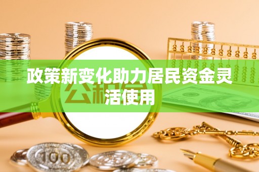 余杭政策新变化助力居民资金灵活使用
