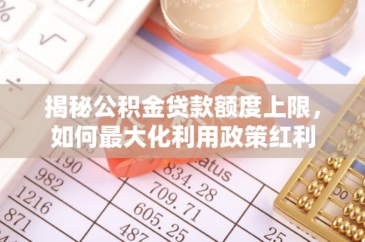 余杭揭秘公积金贷款额度上限，如何最大化利用政策红利