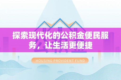 余杭探索现代化的公积金便民服务，让生活更便捷